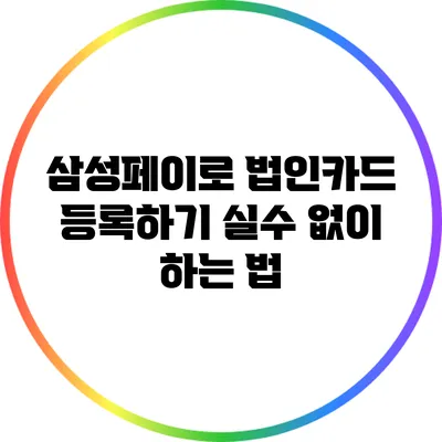 삼성페이로 법인카드 등록하기: 실수 없이 하는 법