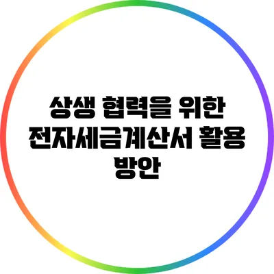 상생 협력을 위한 전자세금계산서 활용 방안
