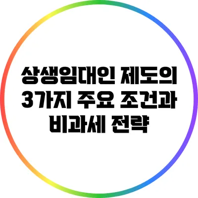 상생임대인 제도의 3가지 주요 조건과 비과세 전략