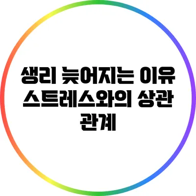 생리 늦어지는 이유: 스트레스와의 상관 관계