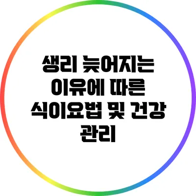생리 늦어지는 이유에 따른 식이요법 및 건강 관리