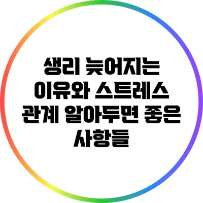 생리 늦어지는 이유와 스트레스 관계: 알아두면 좋은 사항들