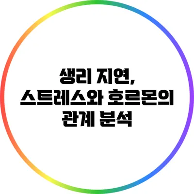 생리 지연, 스트레스와 호르몬의 관계 분석