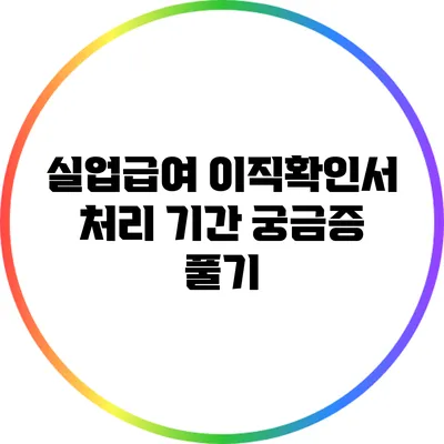 실업급여 이직확인서 처리 기간: 궁금증 풀기