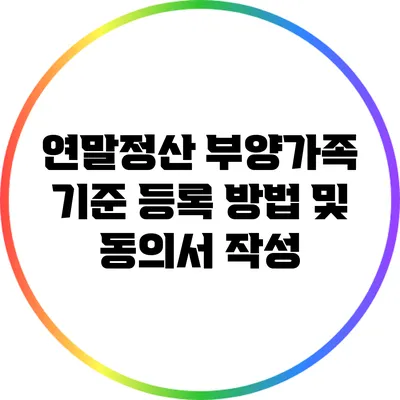 연말정산 부양가족 기준 등록 방법 및 동의서 작성