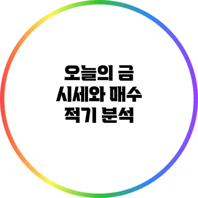 오늘의 금 시세와 매수 적기 분석