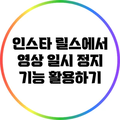 인스타 릴스에서 영상 일시 정지 기능 활용하기