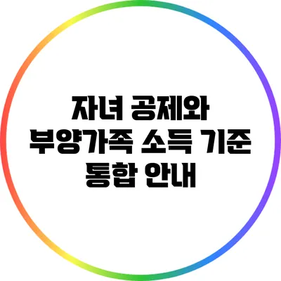 자녀 공제와 부양가족 소득 기준 통합 안내