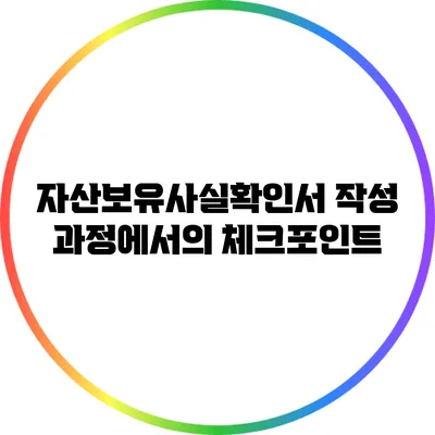 자산보유사실확인서 작성 과정에서의 체크포인트