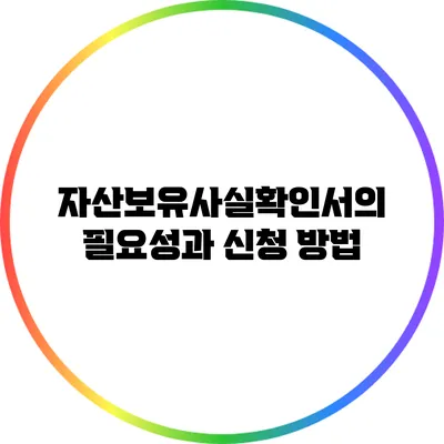 자산보유사실확인서의 필요성과 신청 방법