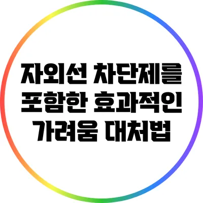 자외선 차단제를 포함한 효과적인 가려움 대처법