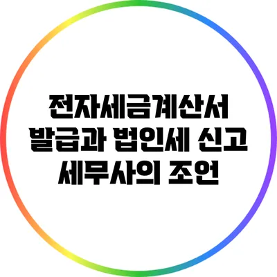 전자세금계산서 발급과 법인세 신고: 세무사의 조언