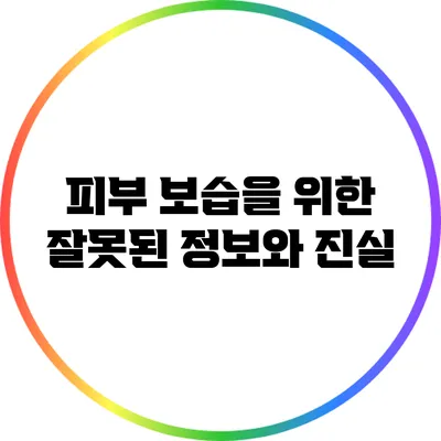 피부 보습을 위한 잘못된 정보와 진실