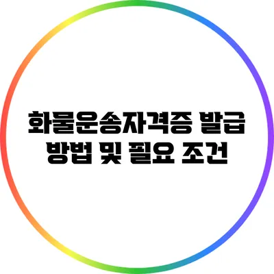 화물운송자격증 발급 방법 및 필요 조건
