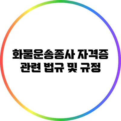 화물운송종사 자격증 관련 법규 및 규정