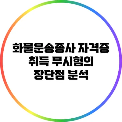 화물운송종사 자격증 취득: 무시험의 장단점 분석