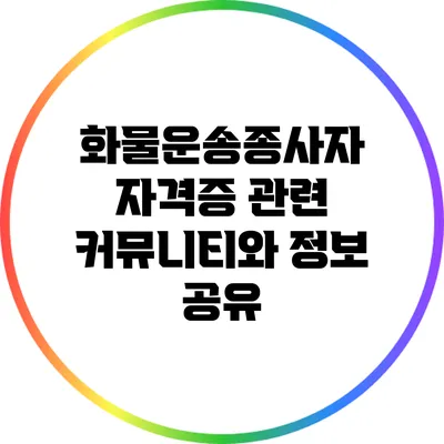 화물운송종사자 자격증 관련 커뮤니티와 정보 공유