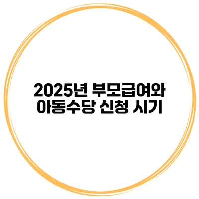 2025년 부모급여와 아동수당 신청 시기