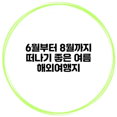 6월부터 8월까지 떠나기 좋은 여름 해외여행지