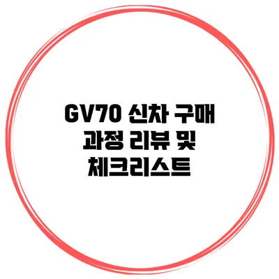 GV70 신차 구매 과정 리뷰 및 체크리스트