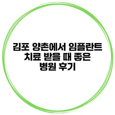 김포 양촌에서 임플란트 치료 받을 때 좋은 병원 후기