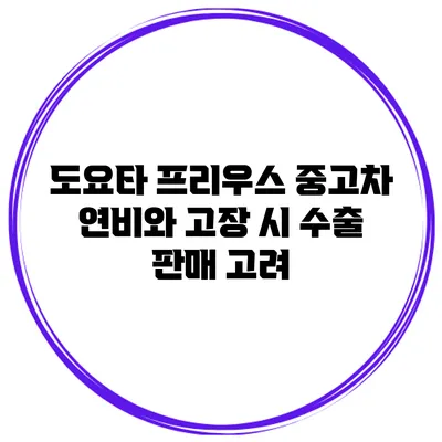 도요타 프리우스 중고차 연비와 고장 시 수출 판매 고려