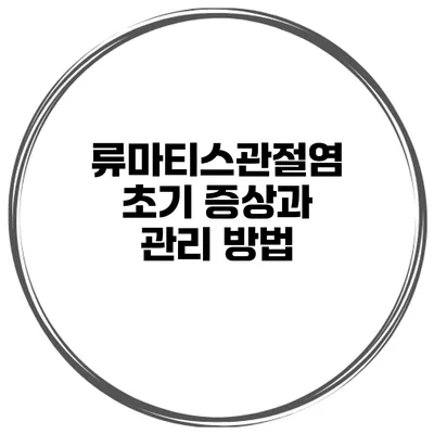 류마티스관절염 초기 증상과 관리 방법
