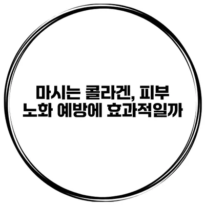 마시는 콜라겐, 피부 노화 예방에 효과적일까?