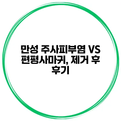 만성 주사피부염 VS 편평사마귀, 제거 후 후기