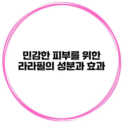 민감한 피부를 위한 라라필의 성분과 효과