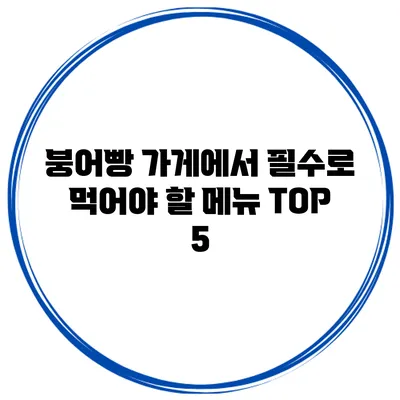 붕어빵 가게에서 필수로 먹어야 할 메뉴 TOP 5