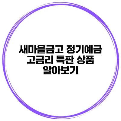 새마을금고 정기예금 고금리 특판 상품 알아보기