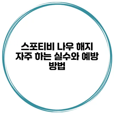 스포티비 나우 해지 자주 하는 실수와 예방 방법