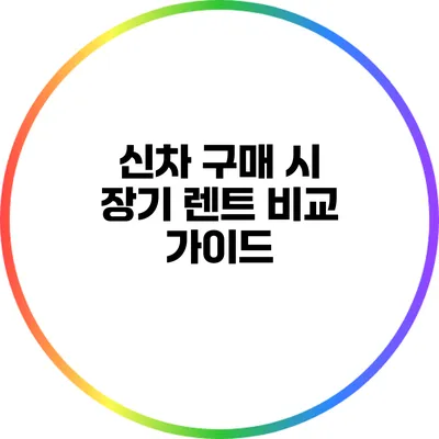 신차 구매 시 장기 렌트 비교 가이드