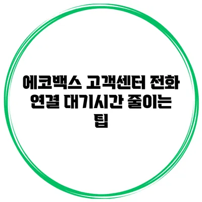 에코백스 고객센터 전화 연결 대기시간 줄이는 팁