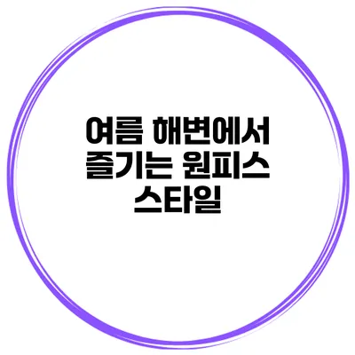 여름 해변에서 즐기는 원피스 스타일