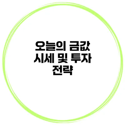 오늘의 금값 시세 및 투자 전략