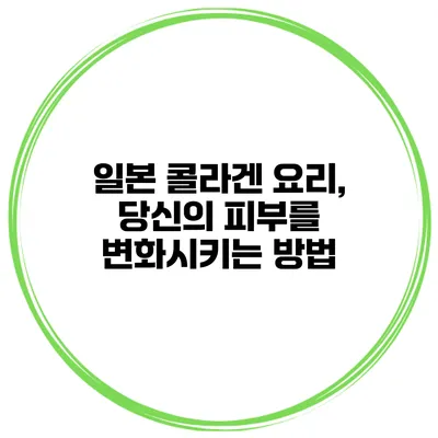 일본 콜라겐 요리, 당신의 피부를 변화시키는 방법
