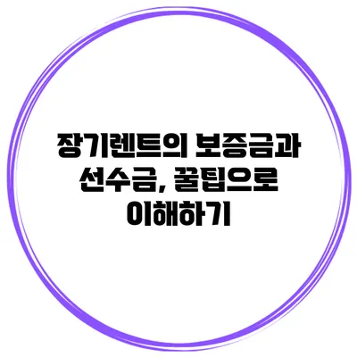 장기렌트의 보증금과 선수금, 꿀팁으로 이해하기