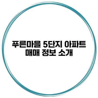 푸른마을 5단지 아파트 매매 정보 소개