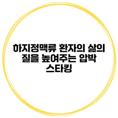 하지정맥류 환자의 삶의 질을 높여주는 압박 스타킹