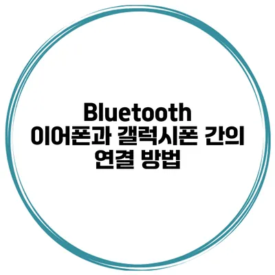 Bluetooth 이어폰과 갤럭시폰 간의 연결 방법