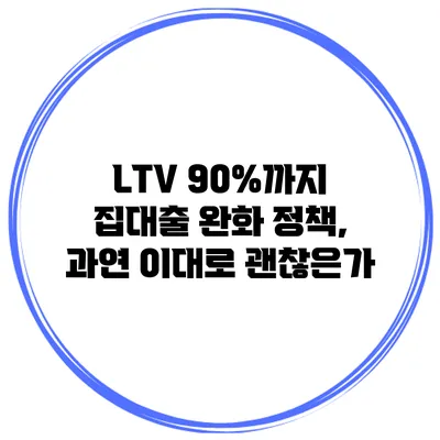 LTV 90%까지 집대출 완화 정책, 과연 이대로 괜찮은가?