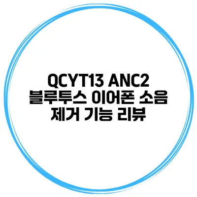 QCYT13 ANC2 블루투스 이어폰 소음 제거 기능 리뷰