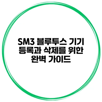 SM3 블루투스 기기 등록과 삭제를 위한 완벽 가이드