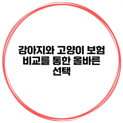 강아지와 고양이 보험 비교를 통한 올바른 선택