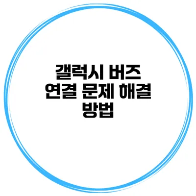 갤럭시 버즈 연결 문제 해결 방법