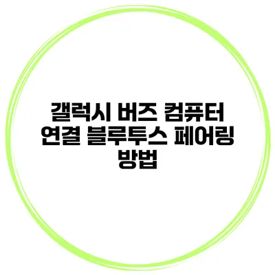 갤럭시 버즈 컴퓨터 연결 블루투스 페어링 방법
