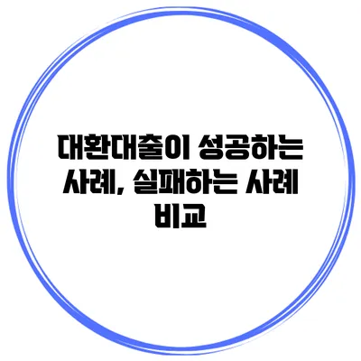 대환대출이 성공하는 사례, 실패하는 사례 비교