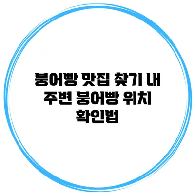붕어빵 맛집 찾기 내 주변 붕어빵 위치 확인법